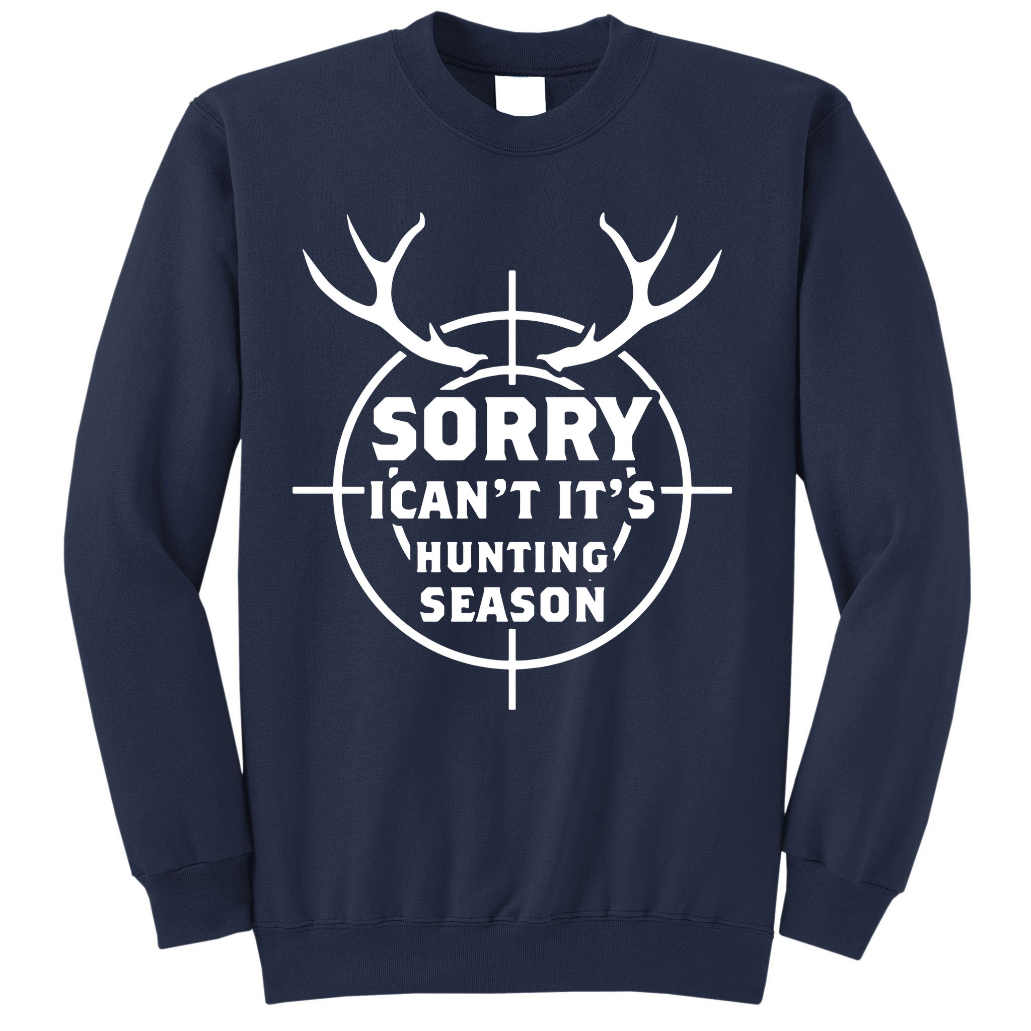 Sorry I Can`t It`s Hunting Season Sweatshirt