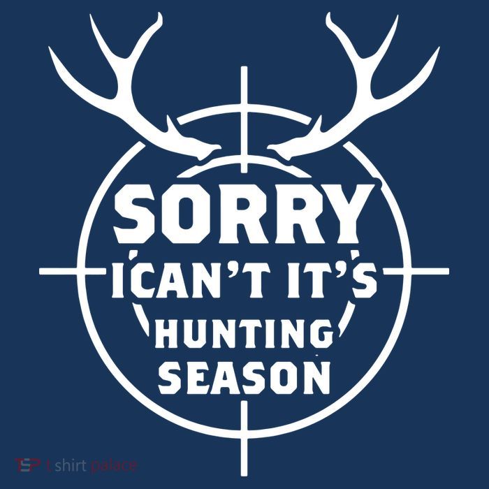 Sorry I Can`t It`s Hunting Season T-Shirt