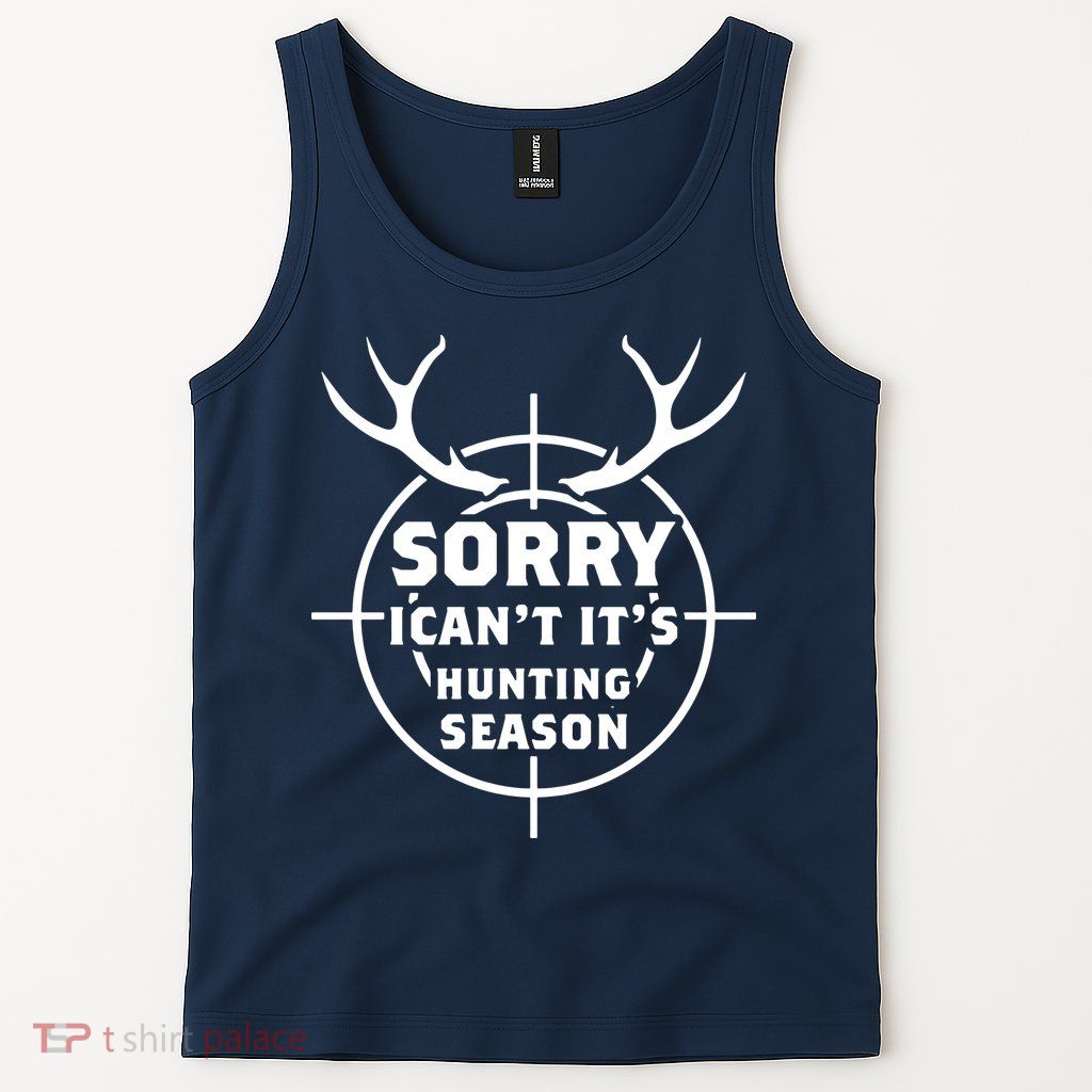 Sorry I Can`t It`s Hunting Season Tank Top