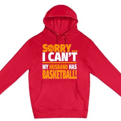 Sorry I Can't My Husband Has Basketball - Basketball Wife Premium Pullover Hoodie