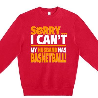 Sorry I Can't My Husband Has Basketball - Basketball Wife Premium Crewneck Sweatshirt