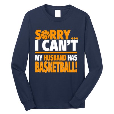 Sorry I Can't My Husband Has Basketball - Basketball Wife Long Sleeve Shirt