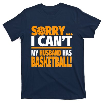 Sorry I Can't My Husband Has Basketball - Basketball Wife T-Shirt