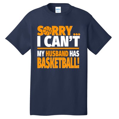 Sorry I Can't My Husband Has Basketball - Basketball Wife Tall T-Shirt