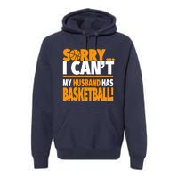 Sorry I Can't My Husband Has Basketball - Basketball Wife Premium Hoodie