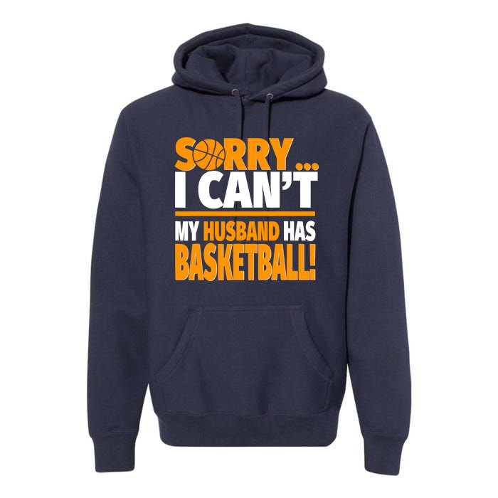 Sorry I Can't My Husband Has Basketball - Basketball Wife Premium Hoodie