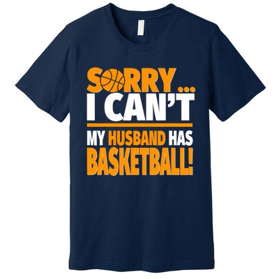 Sorry I Can't My Husband Has Basketball - Basketball Wife Premium T-Shirt