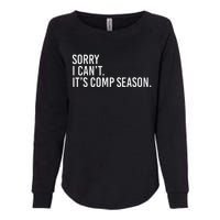 Sorry I CanT ItS Comp Season Cheer Comp Dance Mom Dancing Womens California Wash Sweatshirt