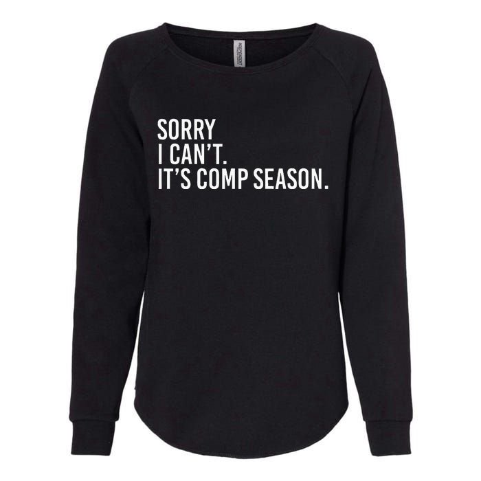 Sorry I CanT ItS Comp Season Cheer Comp Dance Mom Dancing Womens California Wash Sweatshirt