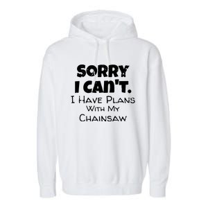 Sorry I Can't, I Have Plans With My Chainsaw Funny Garment-Dyed Fleece Hoodie