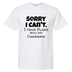 Sorry I Can't, I Have Plans With My Chainsaw Funny Garment-Dyed Heavyweight T-Shirt