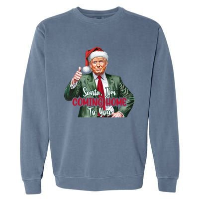 Santa IM Coming Home To You Funny Trump Santa Christmas Cute Gift Garment-Dyed Sweatshirt