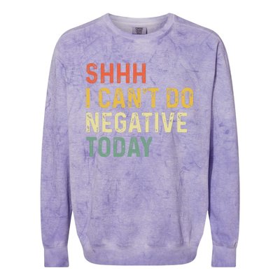 Shh I Can't Do Negative Today Colorblast Crewneck Sweatshirt