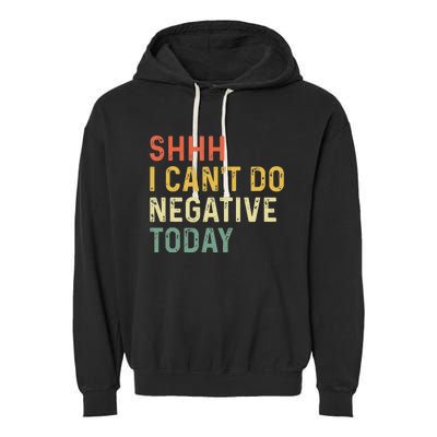 Shh I Can't Do Negative Today Garment-Dyed Fleece Hoodie