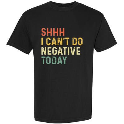 Shh I Can't Do Negative Today Garment-Dyed Heavyweight T-Shirt