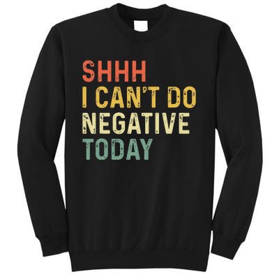 Shh I Can't Do Negative Today Sweatshirt