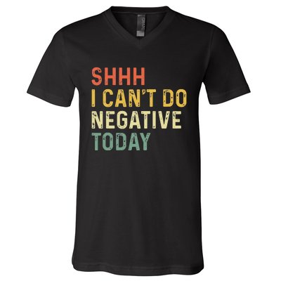 Shh I Can't Do Negative Today V-Neck T-Shirt