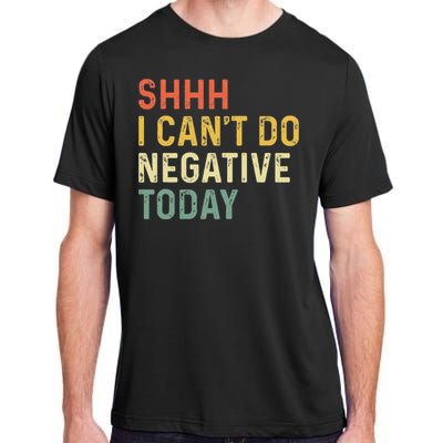 Shh I Can't Do Negative Today Adult ChromaSoft Performance T-Shirt