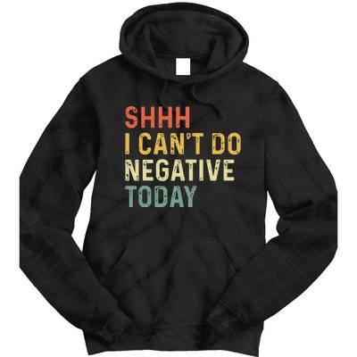 Shh I Can't Do Negative Today Tie Dye Hoodie