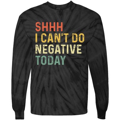 Shh I Can't Do Negative Today Tie-Dye Long Sleeve Shirt