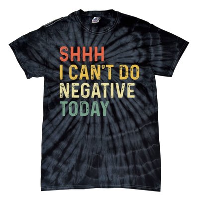 Shh I Can't Do Negative Today Tie-Dye T-Shirt