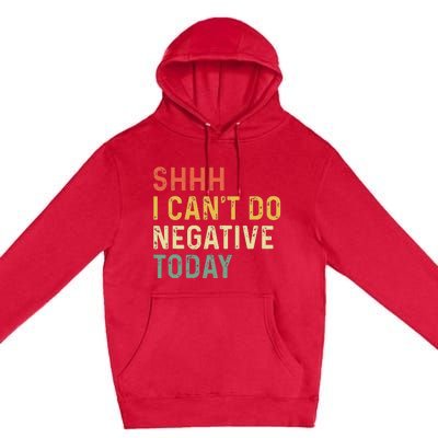 Shh I Can't Do Negative Today Premium Pullover Hoodie