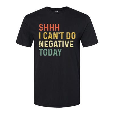 Shh I Can't Do Negative Today Softstyle CVC T-Shirt