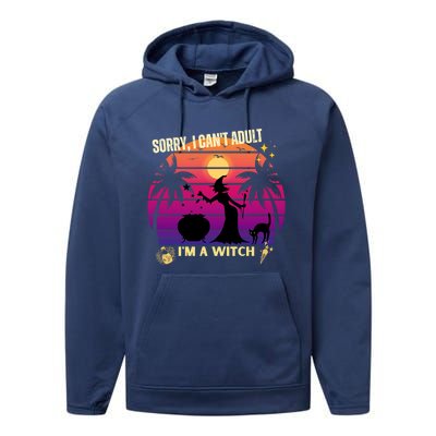 Sorry I Cant Adult I Am A Witch Cool Gift Performance Fleece Hoodie