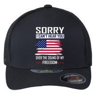 Sorry I CanT Hear You Over The Sound Of My Freedom Flexfit Unipanel Trucker Cap