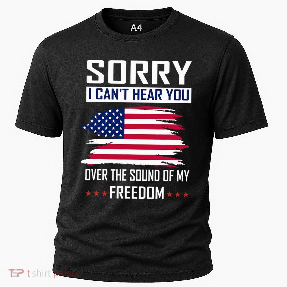 Sorry I CanT Hear You Over The Sound Of My Freedom Performance Shirt