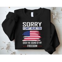 Sorry I CanT Hear You Over The Sound Of My Freedom Sweatshirt