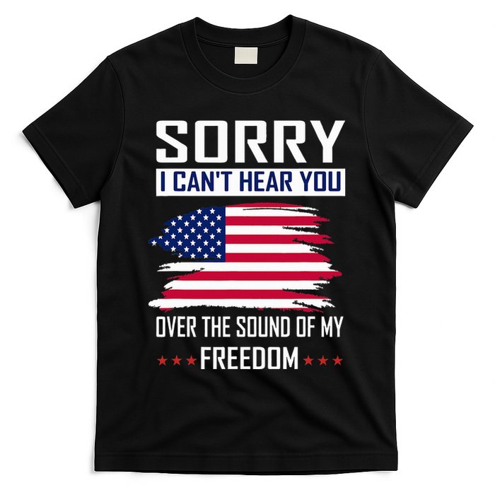 Sorry I CanT Hear You Over The Sound Of My Freedom T-Shirt