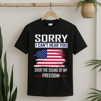 Sorry I CanT Hear You Over The Sound Of My Freedom T-Shirt