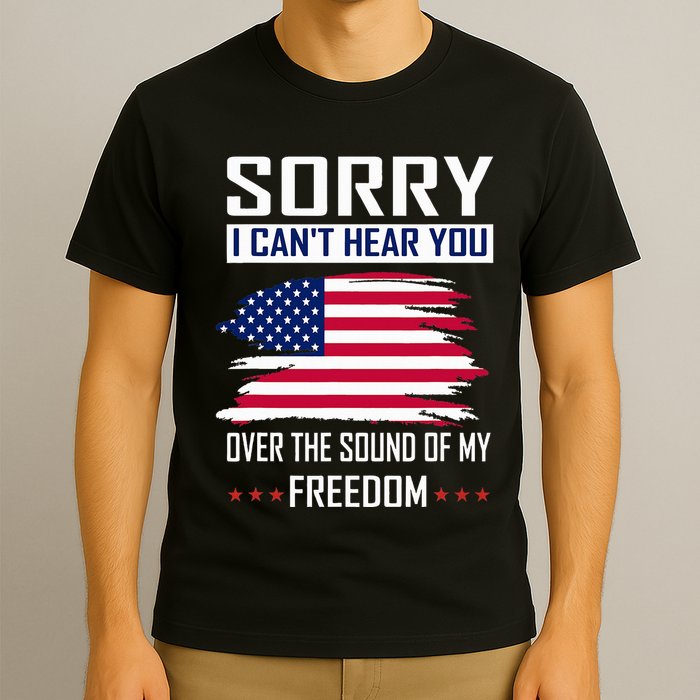 Sorry I CanT Hear You Over The Sound Of My Freedom T-Shirt