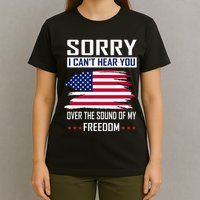 Sorry I CanT Hear You Over The Sound Of My Freedom T-Shirt