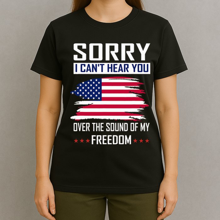 Sorry I CanT Hear You Over The Sound Of My Freedom T-Shirt