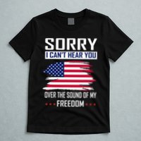 Sorry I CanT Hear You Over The Sound Of My Freedom T-Shirt