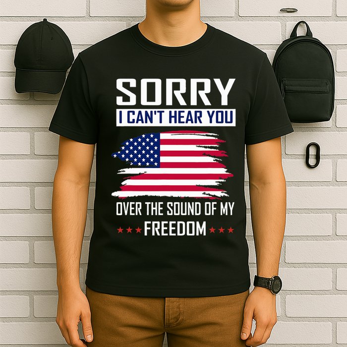 Sorry I CanT Hear You Over The Sound Of My Freedom T-Shirt