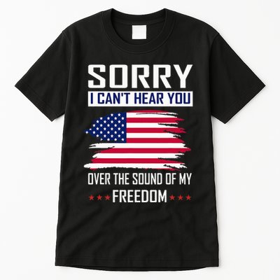 Sorry I CanT Hear You Over The Sound Of My Freedom Tall T-Shirt