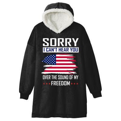 Sorry I CanT Hear You Over The Sound Of My Freedom Hooded Wearable Blanket
