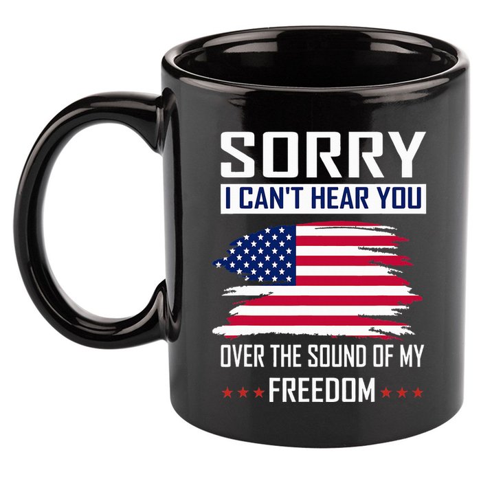 Sorry I CanT Hear You Over The Sound Of My Freedom 11oz C Handle Ceramic Mug