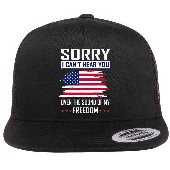 Sorry I CanT Hear You Over The Sound Of My Freedom Flat Bill Trucker Hat