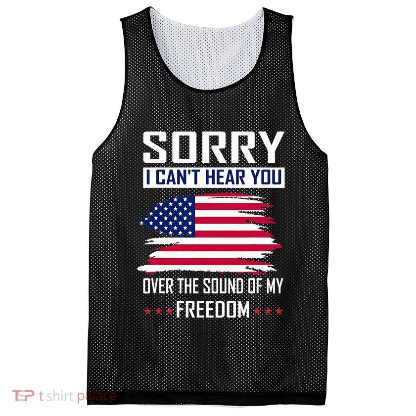 Sorry I CanT Hear You Over The Sound Of My Freedom Mesh Reversible Basketball Jersey Tank