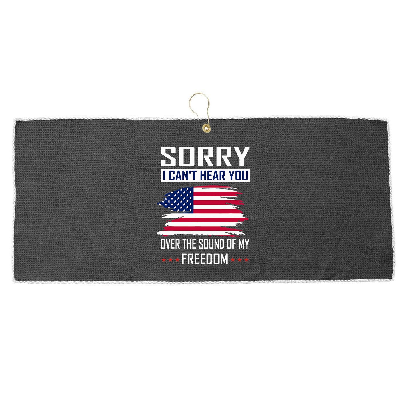 Sorry I CanT Hear You Over The Sound Of My Freedom Large Microfiber Waffle Golf Towel