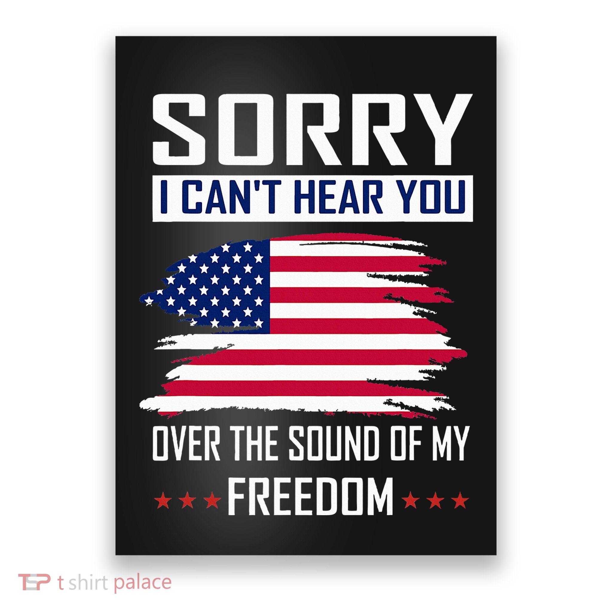 Sorry I CanT Hear You Over The Sound Of My Freedom Poster