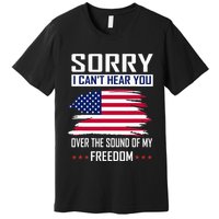 Sorry I CanT Hear You Over The Sound Of My Freedom Premium T-Shirt
