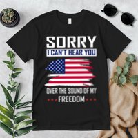Sorry I CanT Hear You Over The Sound Of My Freedom Premium T-Shirt