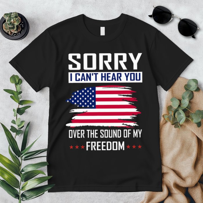Sorry I CanT Hear You Over The Sound Of My Freedom Premium T-Shirt