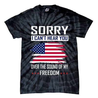 Sorry I CanT Hear You Over The Sound Of My Freedom Tie-Dye T-Shirt
