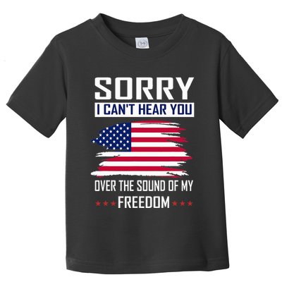 Sorry I CanT Hear You Over The Sound Of My Freedom Toddler T-Shirt
